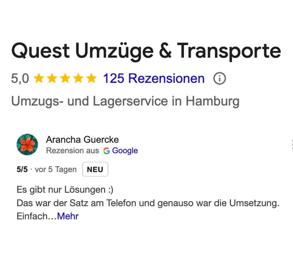Bei google bewerten Kunden, die mit Quest ihren Umzug geplant und durchgeführt haben, positiv und sind zufrieden mit der Leistung. Stressfreier Umzug in Hamburg Bewertungen